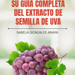 Su Guía Completa del Extracto de Semilla de Uva